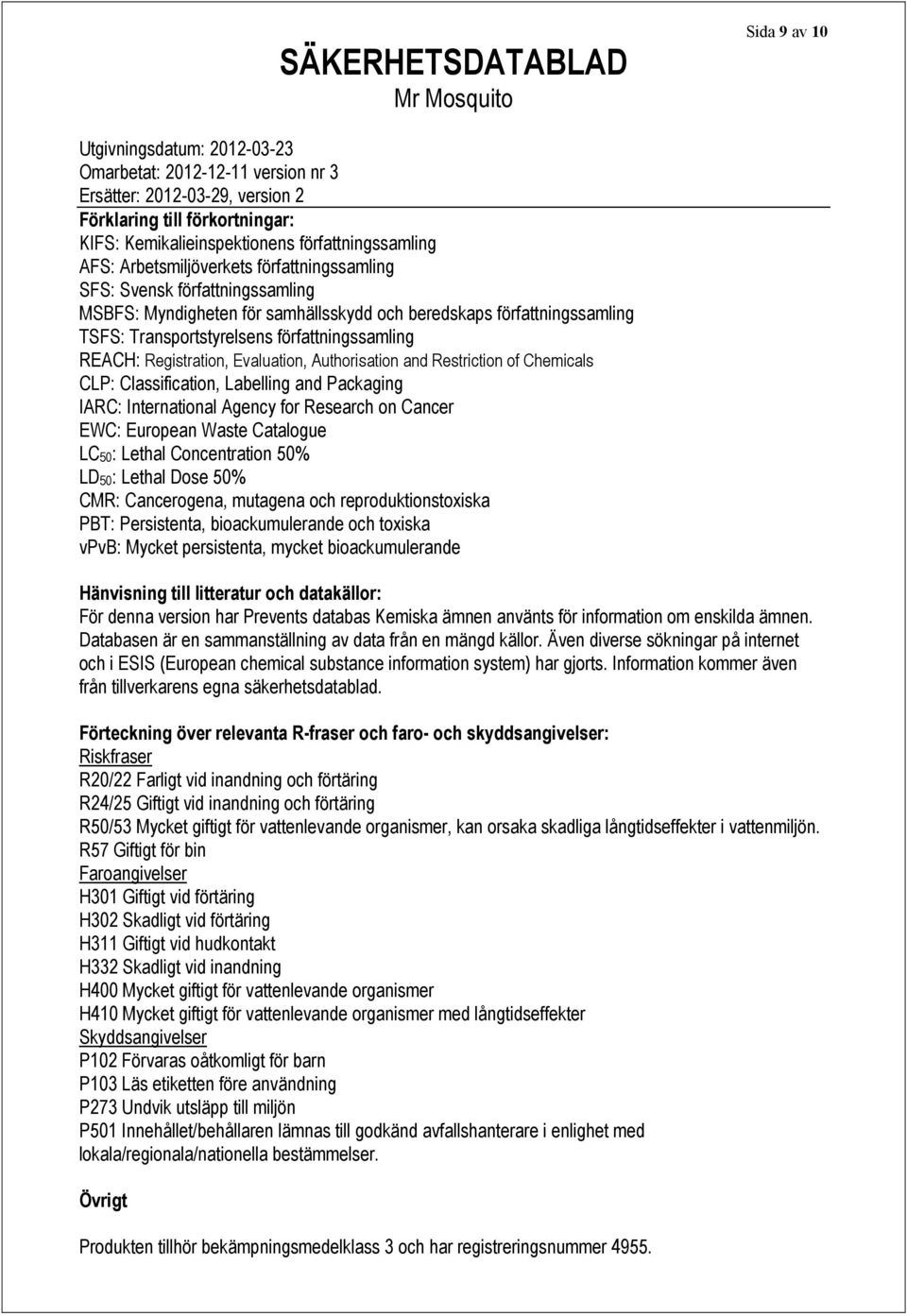 Labelling and Packaging IARC: International Agency for Research on Cancer EWC: European Waste Catalogue LC50: Lethal Concentration 50% LD50: Lethal Dose 50% CMR: Cancerogena, mutagena och