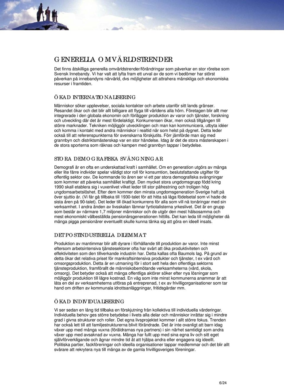 ÖKAD INTERNATIONALISERING Människor söker upplevelser, sociala kontakter och arbete utanför sitt lands gränser. Resandet ökar och det blir allt billigare att flyga till världens alla hörn.