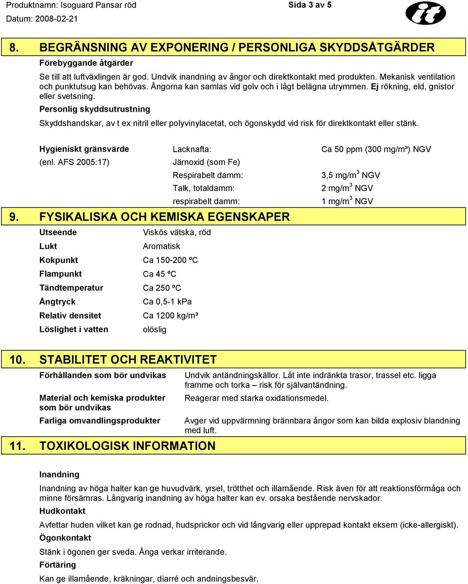 Personlig skyddsutrustning Skyddshandskar, av t ex nitril eller polyvinylacetat, och ögonskydd vid risk för direktkontakt eller stänk. Hygieniskt gränsvärde Lacknafta: (enl.