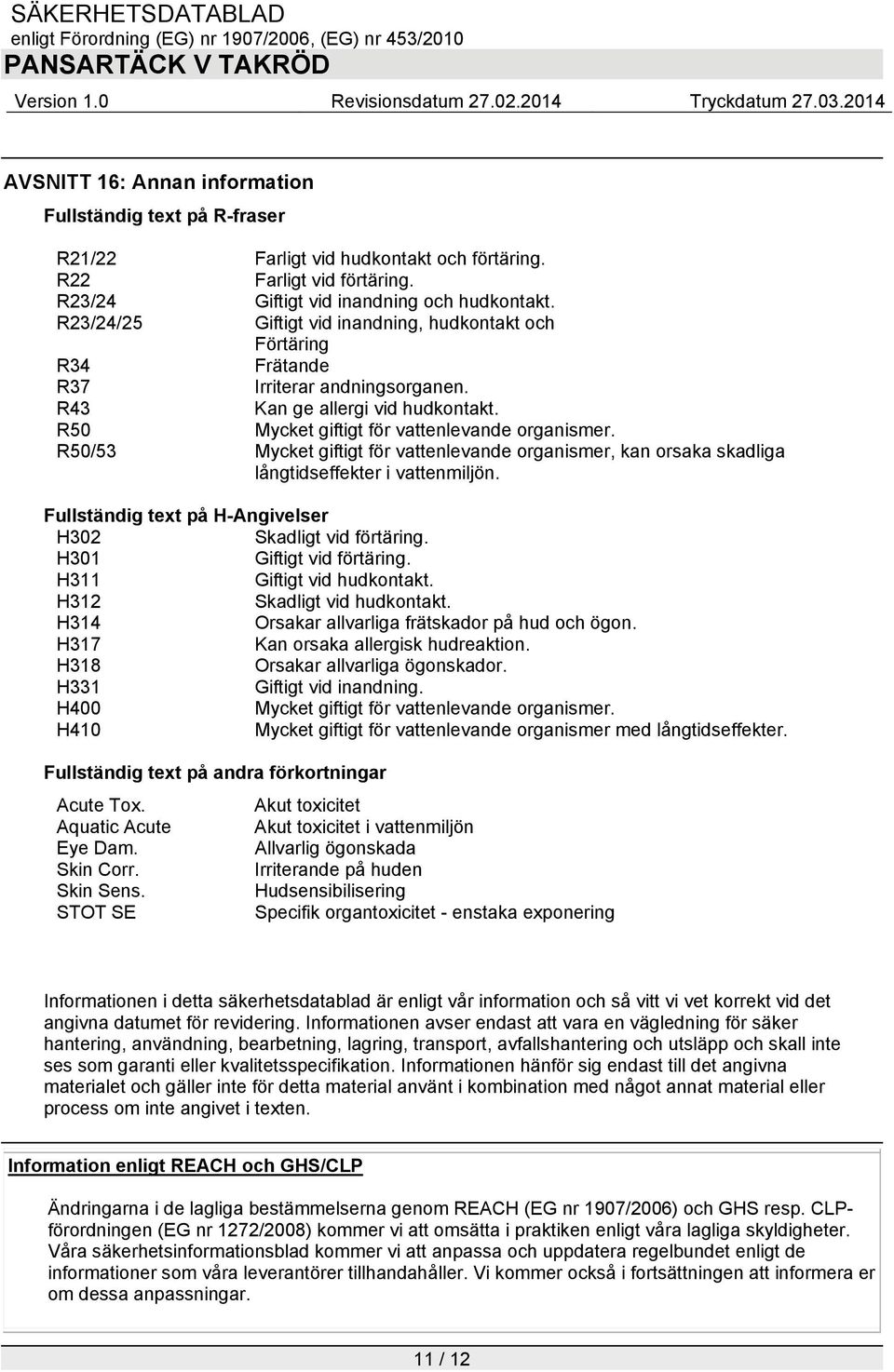 R50/53 Mycket giftigt för vattenlevande organismer, kan orsaka skadliga långtidseffekter i vattenmiljön. Fullständig text på H-Angivelser H302 Skadligt vid förtäring. H301 Giftigt vid förtäring.