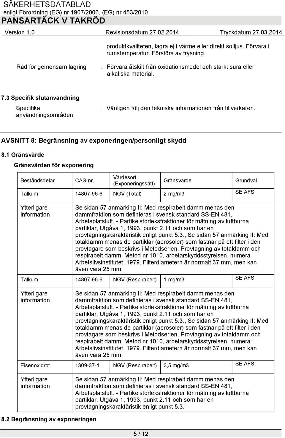 3 Specifik slutanvändning Specifika användningsområden : Vänligen följ den tekniska informationen från tillverkaren. AVSNITT 8: Begränsning av exponeringen/personligt skydd 8.