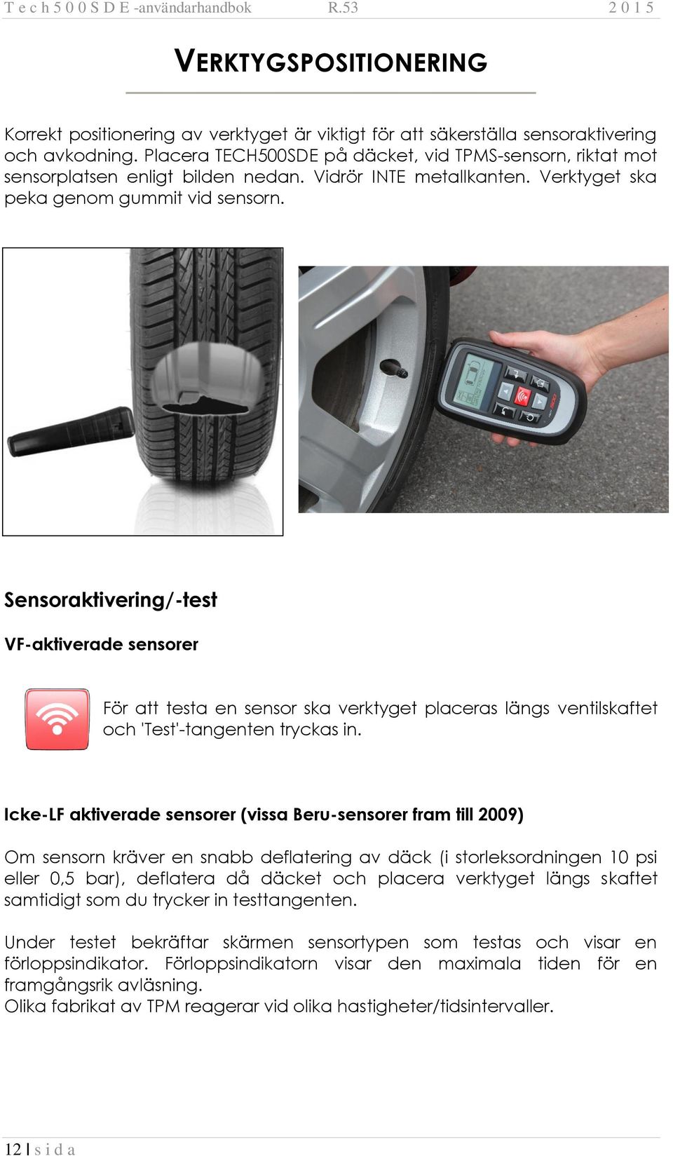 Sensoraktivering/-test VF-aktiverade sensorer För att testa en sensor ska verktyget placeras längs ventilskaftet och 'Test'-tangenten tryckas in.