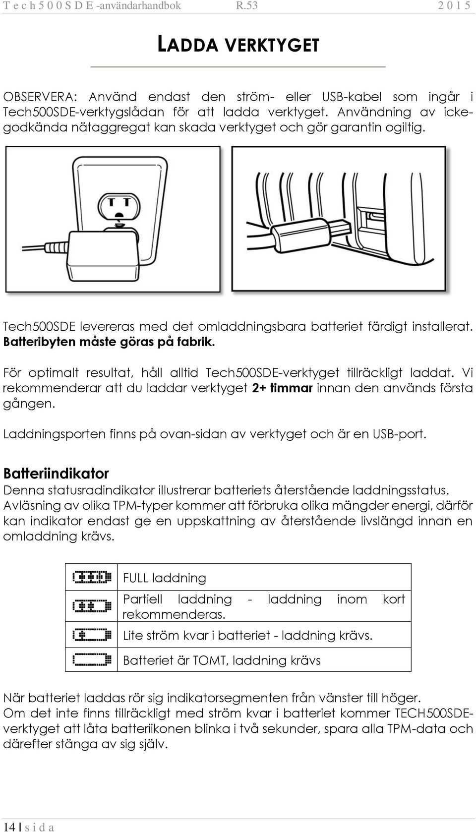 För optimalt resultat, håll alltid Tech500SDE-verktyget tillräckligt laddat. Vi rekommenderar att du laddar verktyget 2+ timmar innan den används första gången.