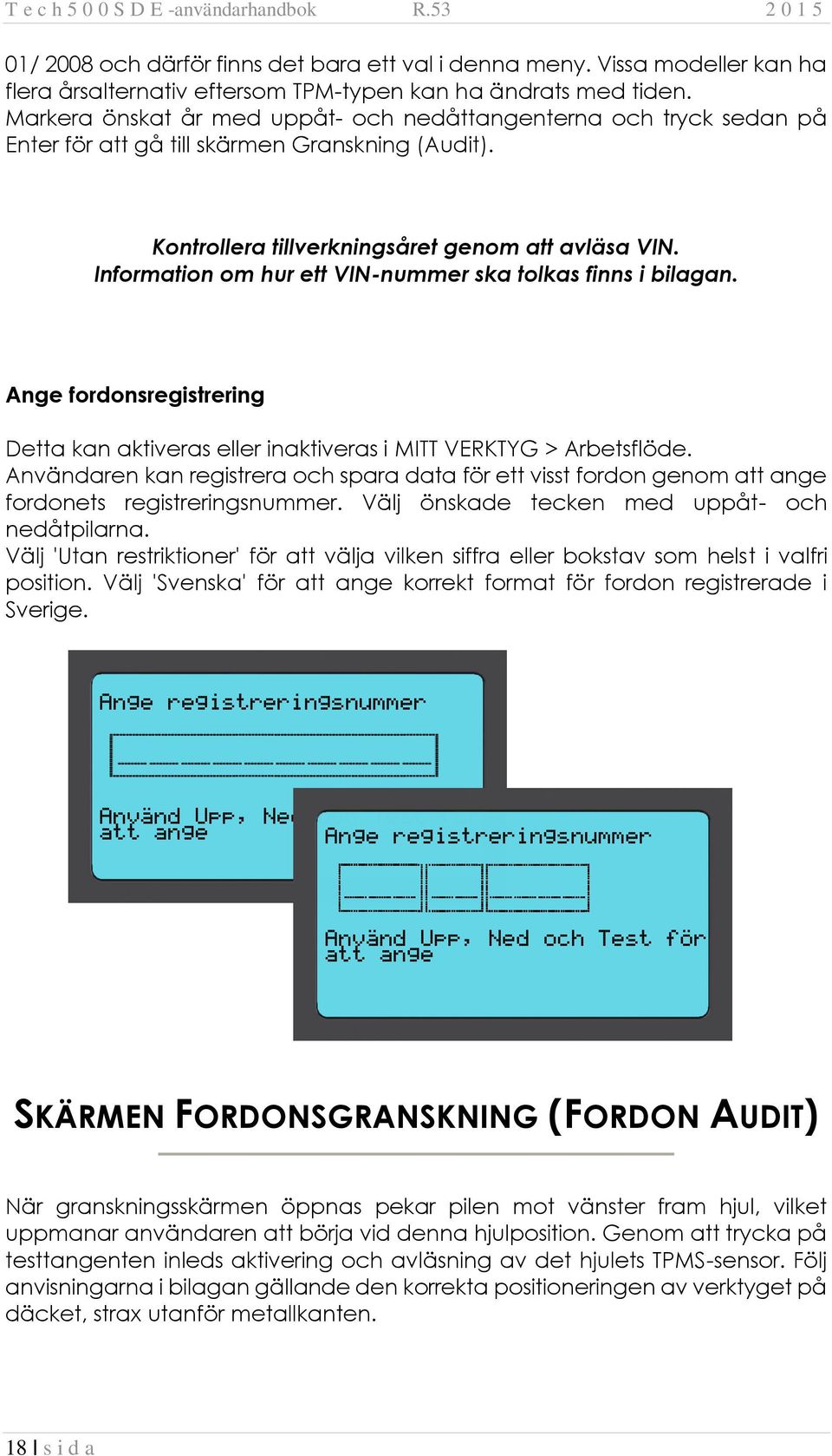 Information om hur ett VIN-nummer ska tolkas finns i bilagan. Ange fordonsregistrering Detta kan aktiveras eller inaktiveras i MITT VERKTYG > Arbetsflöde.