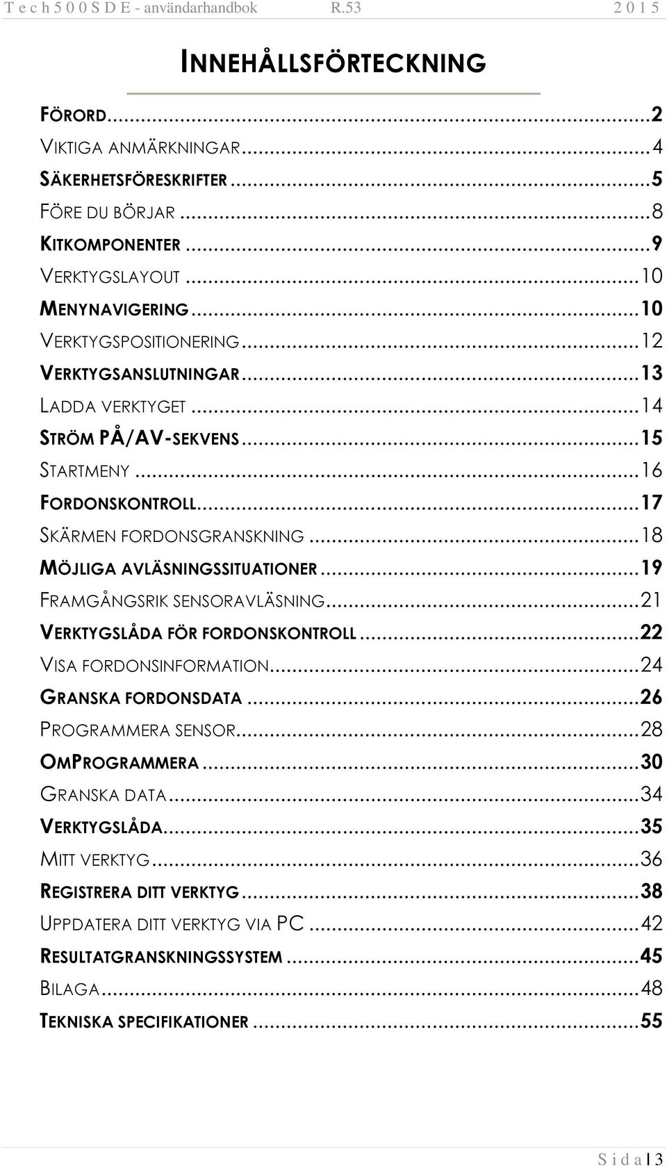 .. 18 MÖJLIGA AVLÄSNINGSSITUATIONER... 19 FRAMGÅNGSRIK SENSORAVLÄSNING... 21 VERKTYGSLÅDA FÖR FORDONSKONTROLL... 22 VISA FORDONSINFORMATION... 24 GRANSKA FORDONSDATA... 26 PROGRAMMERA SENSOR.