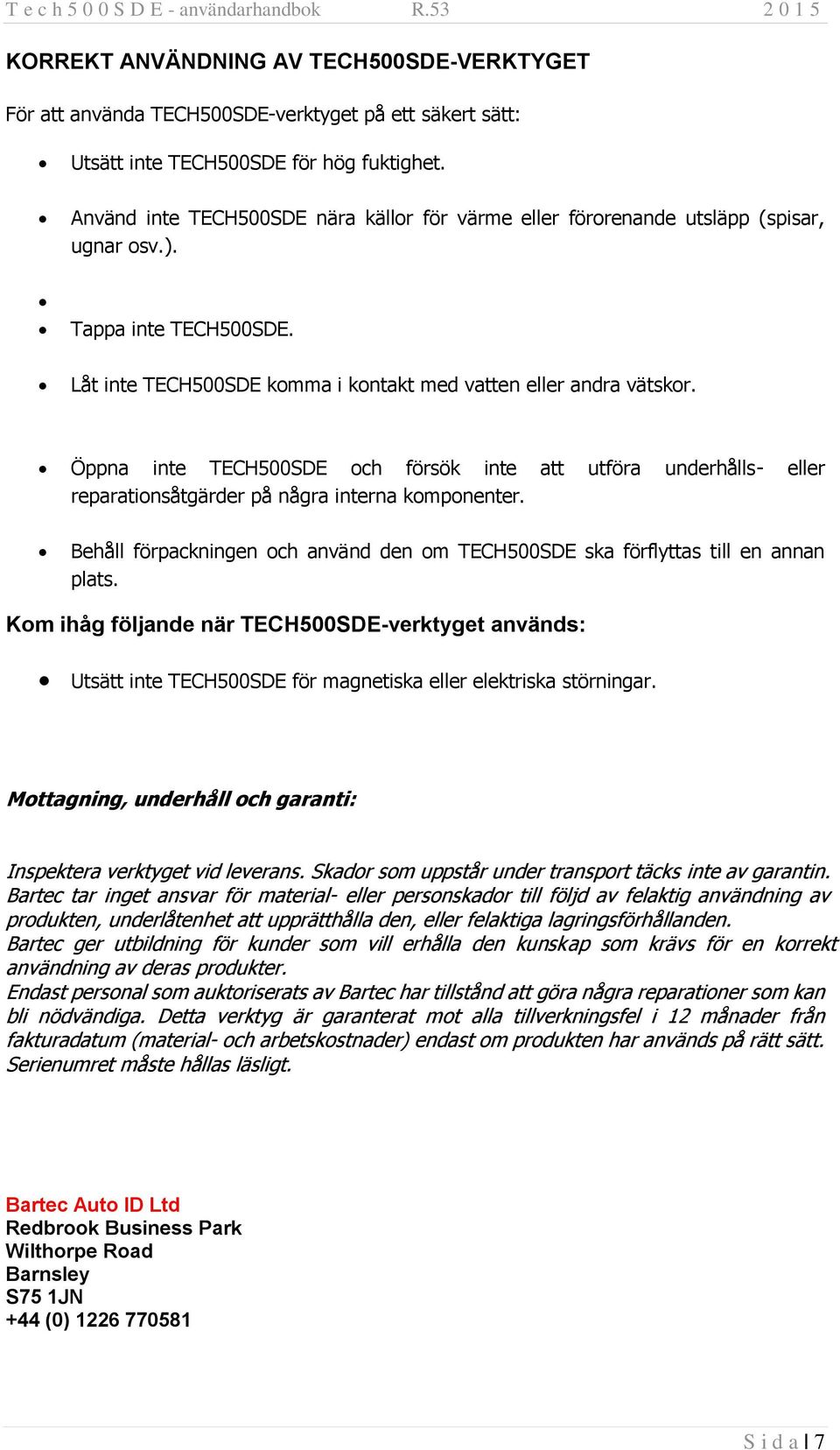 Öppna inte TECH500SDE och försök inte att utföra underhålls- eller reparationsåtgärder på några interna komponenter.