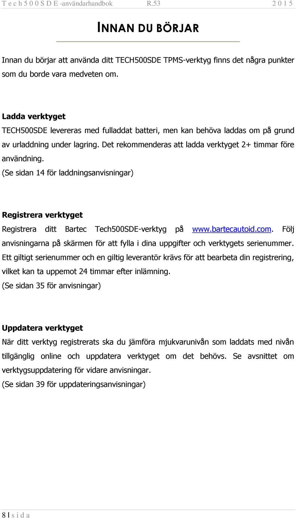 (Se sidan 14 för laddningsanvisningar) Registrera verktyget Registrera ditt Bartec Tech500SDE-verktyg på www.bartecautoid.com.