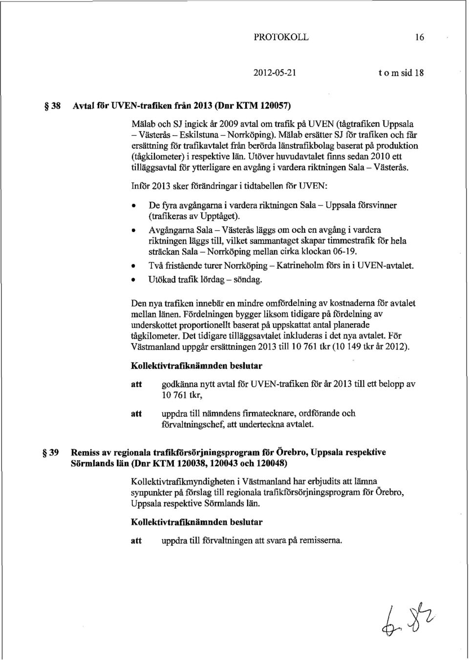 Utöver huvudavtalet finns sedan 201 0 ett tilläggsavtal för ytterligare en avgång i vardera riktningen Sala - Västerås.