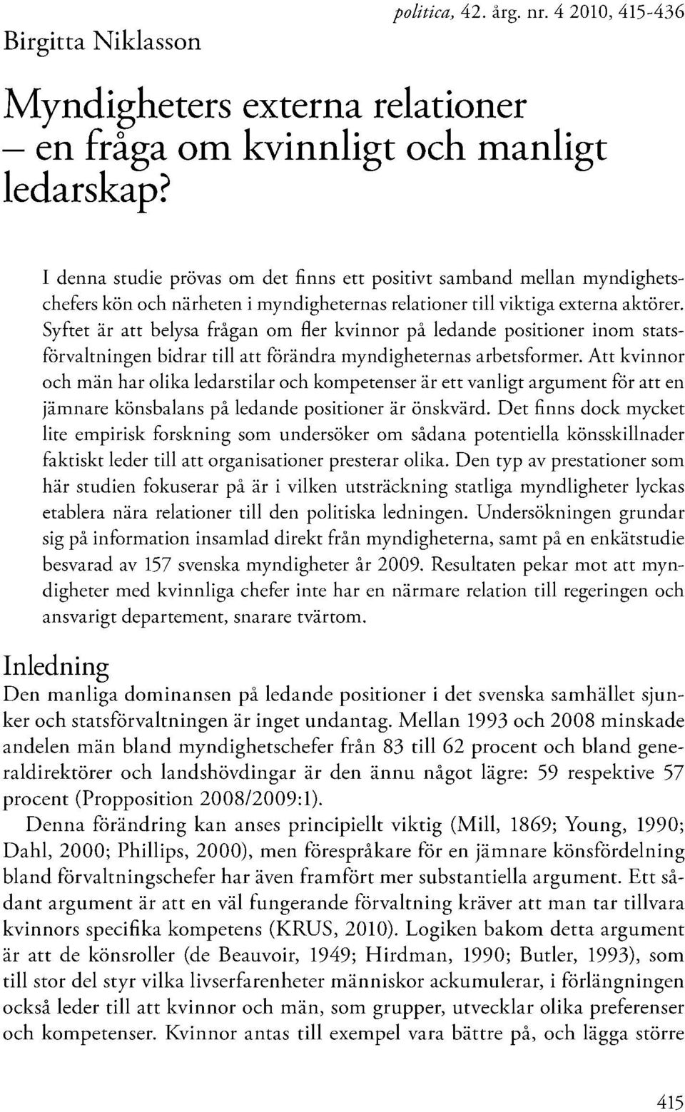 Syftet är att belysa frågan om fler kvinnor på ledande positioner inom stats förvaltningen bidrar till att förändra myndigheternas arbetsformer.