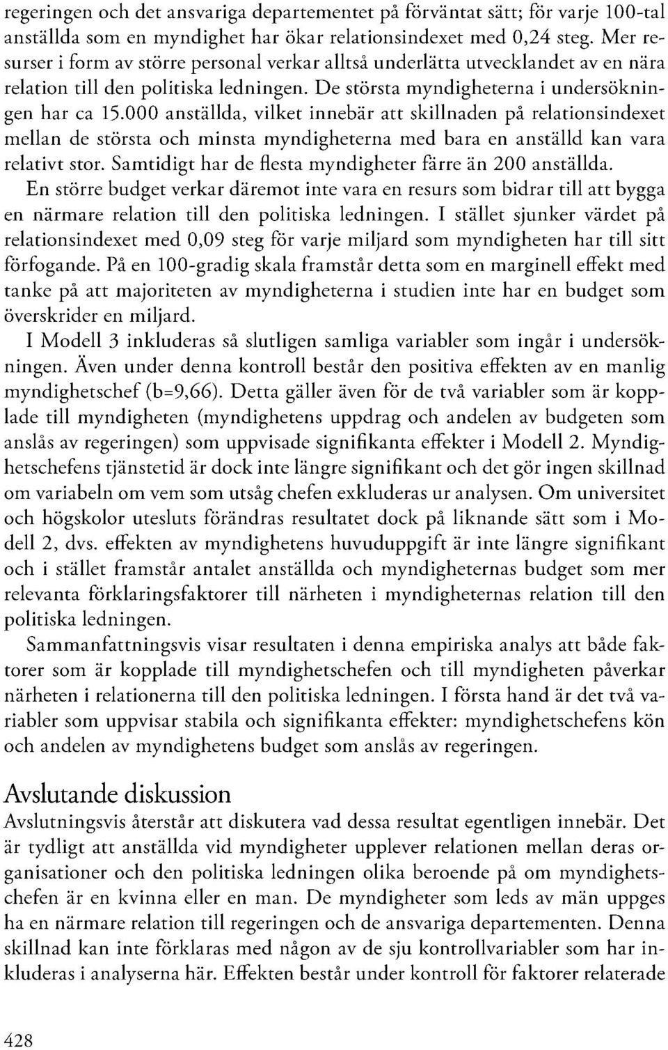 000 anställda, vilket innebär att skillnaden på relationsindexet mellan de största och minsta myndigheterna med bara en anställd kan vara relativt stor.