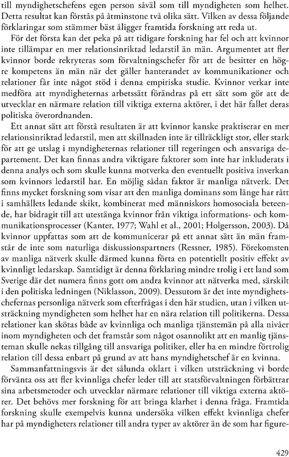 För det första kan det peka på att tidigare forskning har fel och att kvinnor inte tillämpar en mer relationsinriktad ledarstil än män.