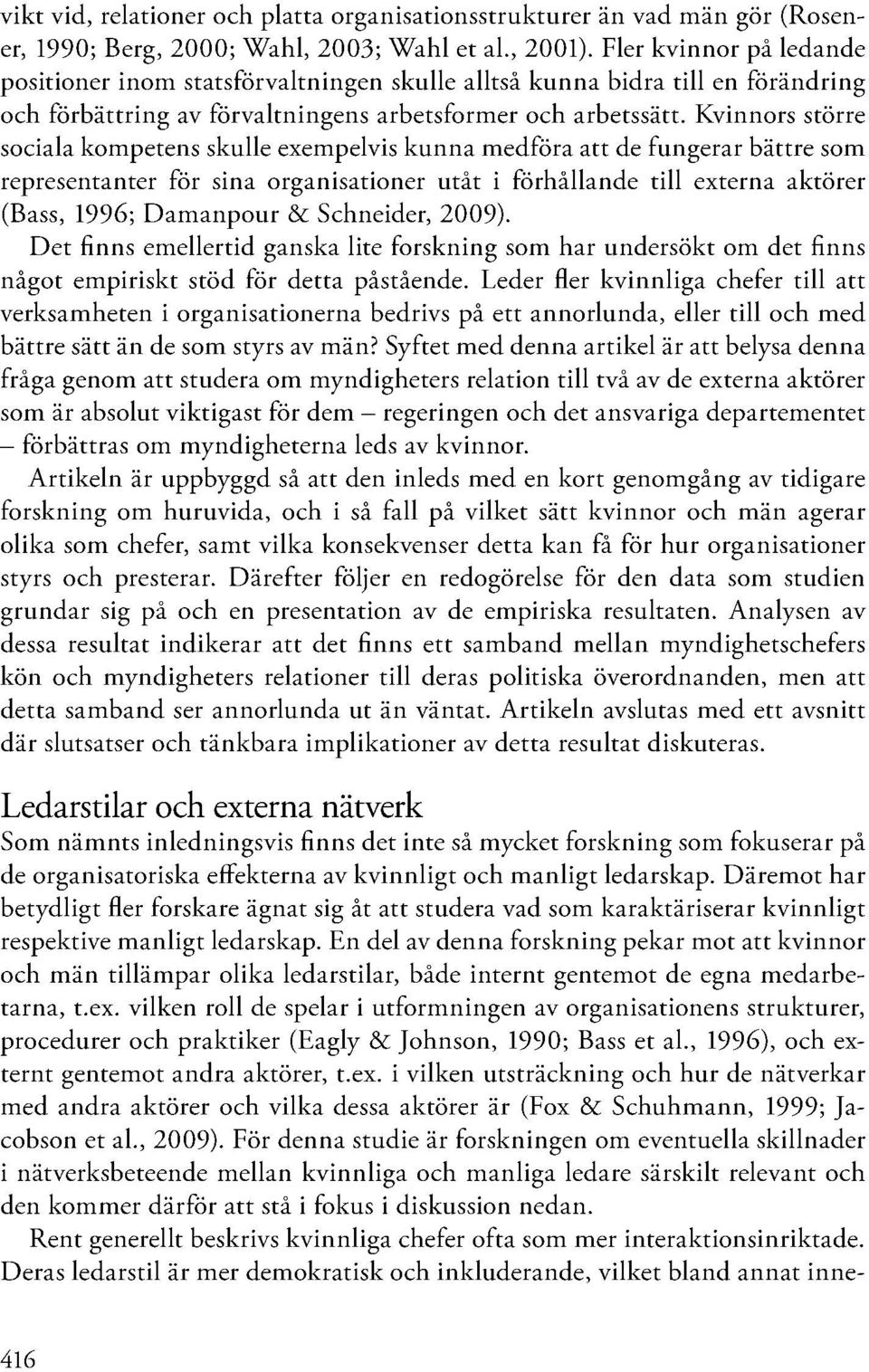 Kvinnors större sociala kompetens skulle exempelvis kunna medföra att de fungerar bättre som representanter för sina organisationer utåt i förhållande till externa aktörer (Bass, 1996; Damanpour &