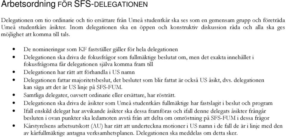 De nomineringar som KF fastställer gäller för hela delegationen Delegationen ska driva de fokusfrågor som fullmäktige beslutat om, men det exakta innehållet i fokusfrågorna får delegationen själva