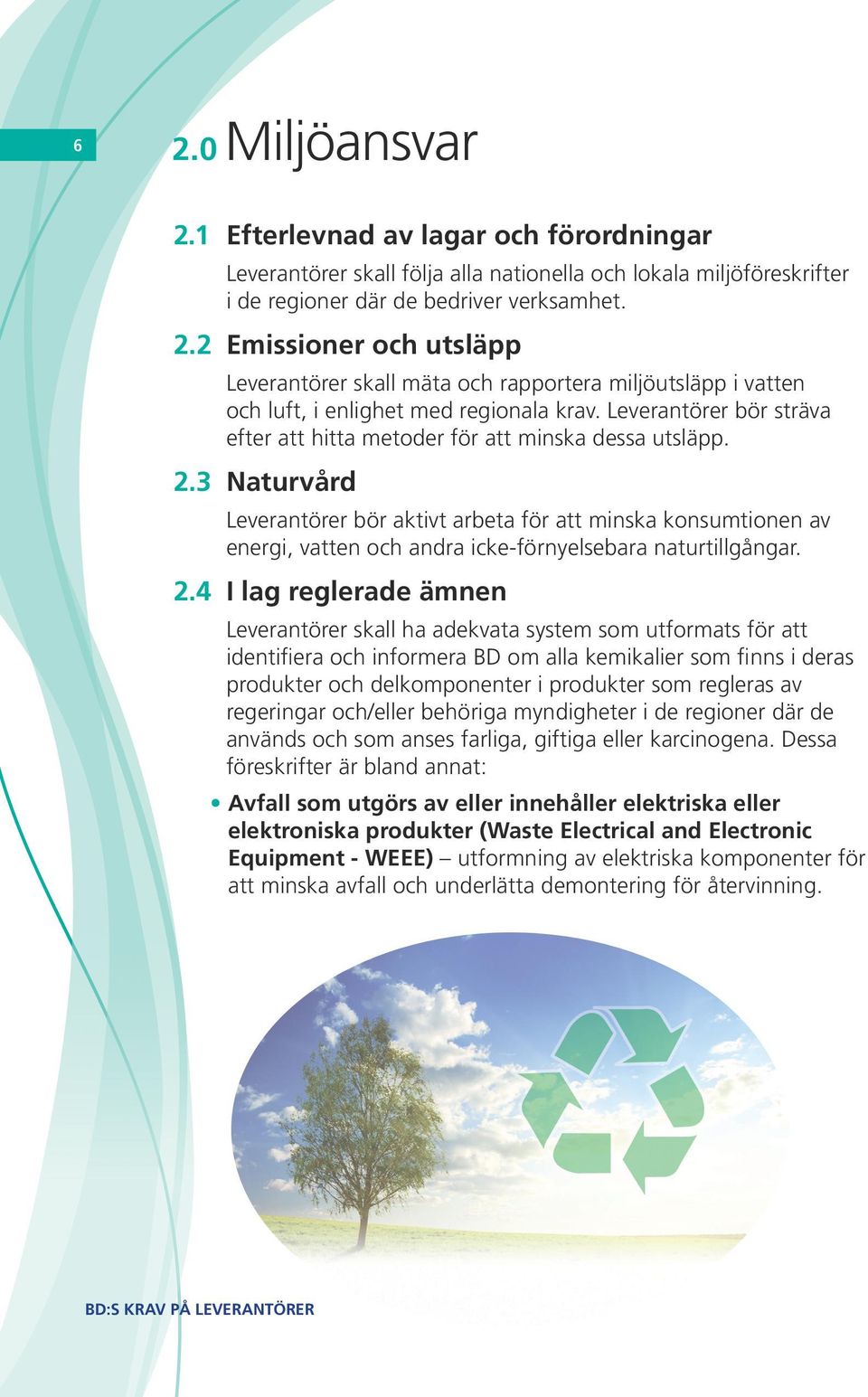 3 Naturvård Leverantörer bör aktivt arbeta för att minska konsumtionen av energi, vatten och andra icke-förnyelsebara naturtillgångar. 2.