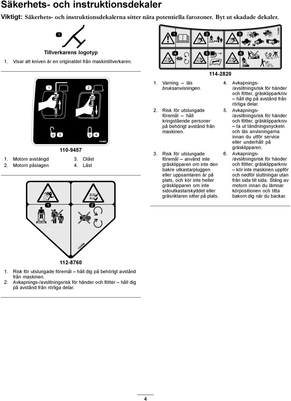 3. Risk för utslungade föremål använd inte gräsklipparen om inte den bakre utkastarpluggen eller uppsamlaren är på plats, och kör inte heller gräsklipparen om inte sidoutkastarskyddet eller