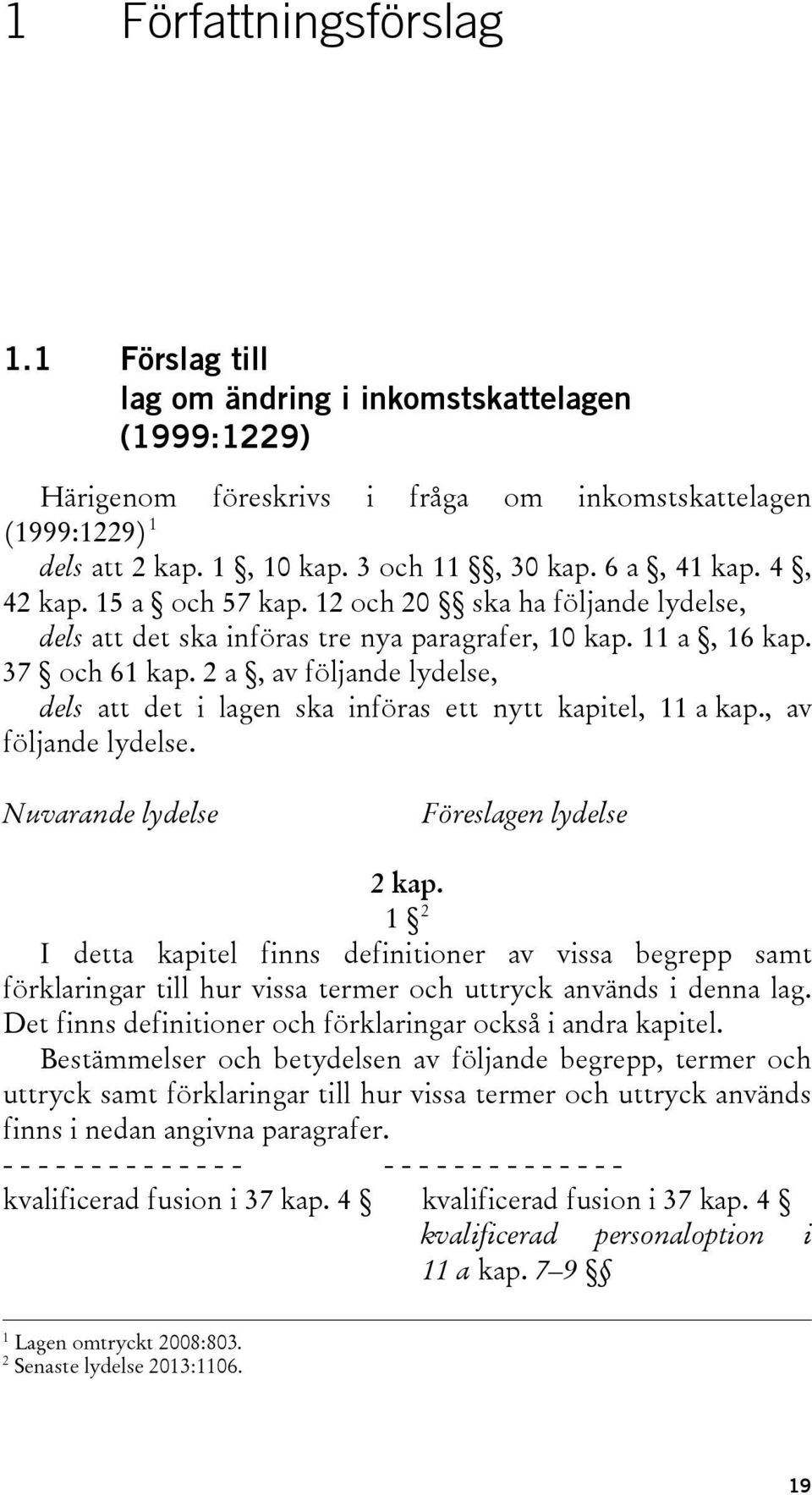 2 a, av följande lydelse, dels att det i lagen ska införas ett nytt kapitel, 11 a kap., av följande lydelse. Nuvarande lydelse Föreslagen lydelse 2 kap.