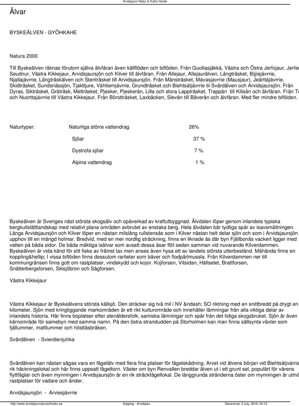 Från Allejaur, Allejaurälven, Långträsket, Bijjiejávrrie, Njallajávrrie, Långträskälven och Stenträsket till Arvidsjaursjön.