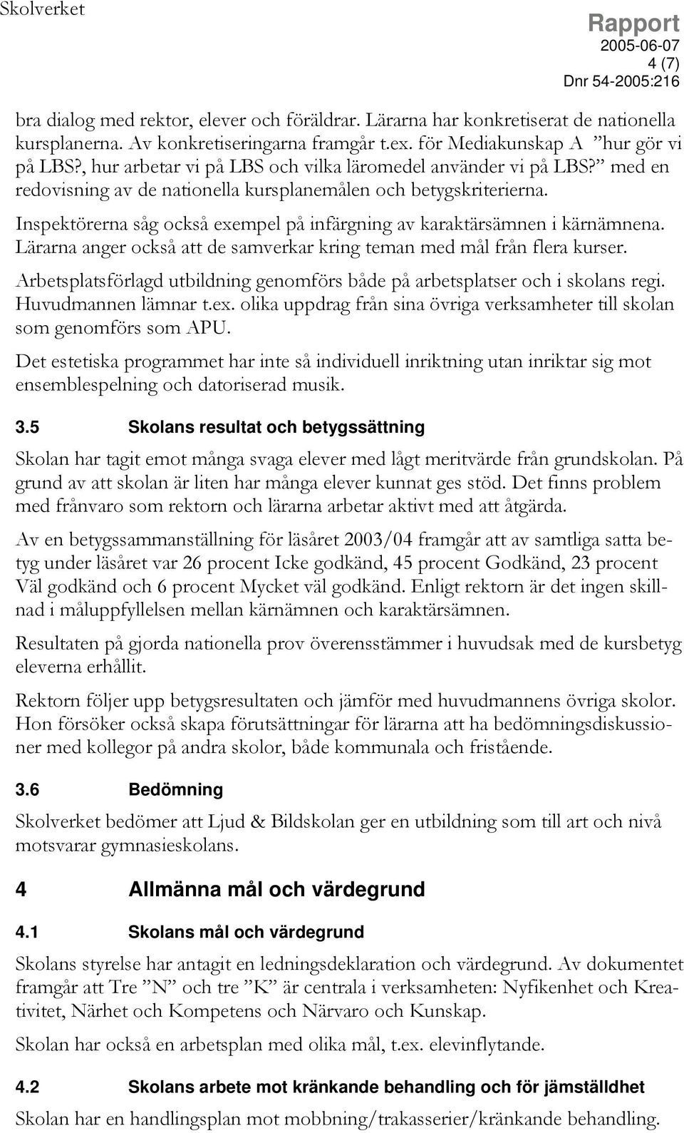 Inspektörerna såg också exempel på infärgning av karaktärsämnen i kärnämnena. Lärarna anger också att de samverkar kring teman med mål från flera kurser.