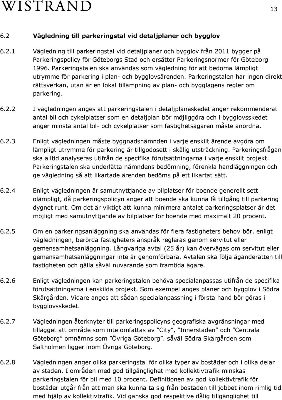 Parkeringstalen har ingen direkt rättsverkan, utan är en lokal tillämpning av plan- och bygglagens regler om parkering. 6.2.