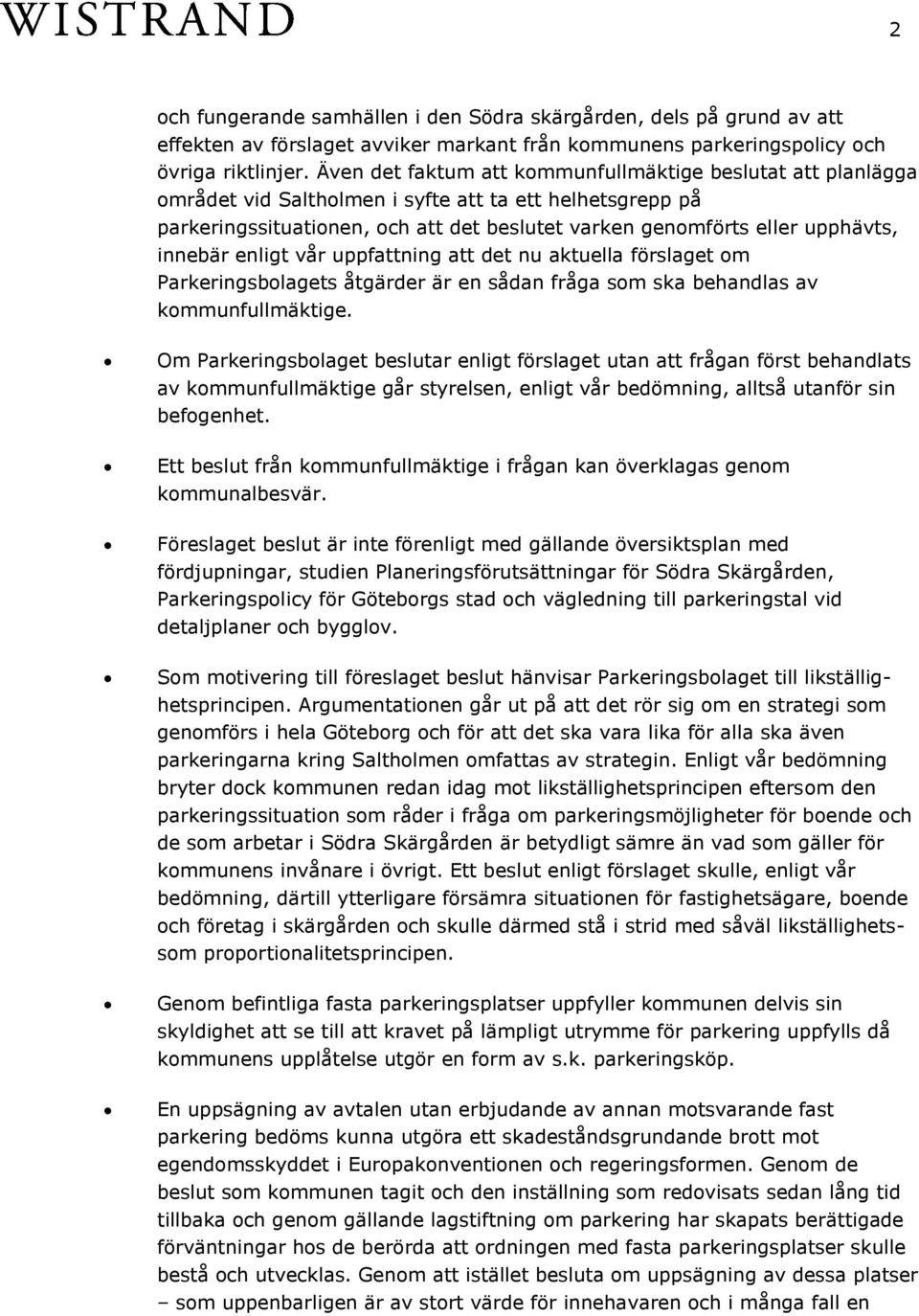 innebär enligt vår uppfattning att det nu aktuella förslaget om Parkeringsbolagets åtgärder är en sådan fråga som ska behandlas av kommunfullmäktige.