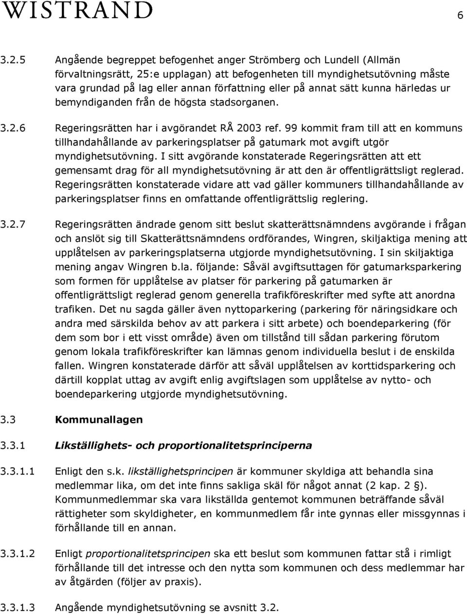 på annat sätt kunna härledas ur bemyndiganden från de högsta stadsorganen. 3.2.6 Regeringsrätten har i avgörandet RÅ 2003 ref.