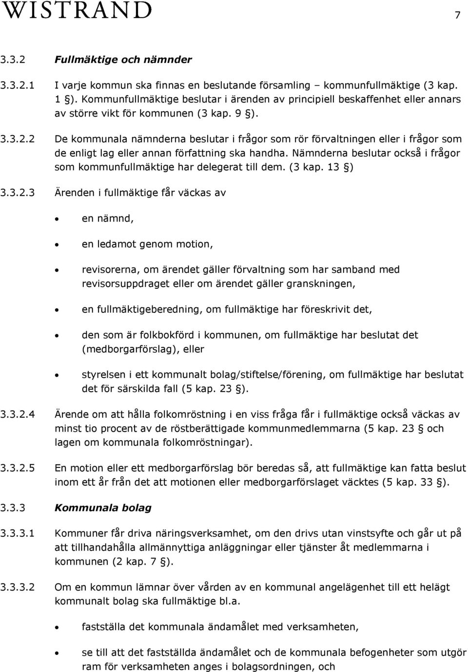 2 De kommunala nämnderna beslutar i frågor som rör förvaltningen eller i frågor som de enligt lag eller annan författning ska handha.