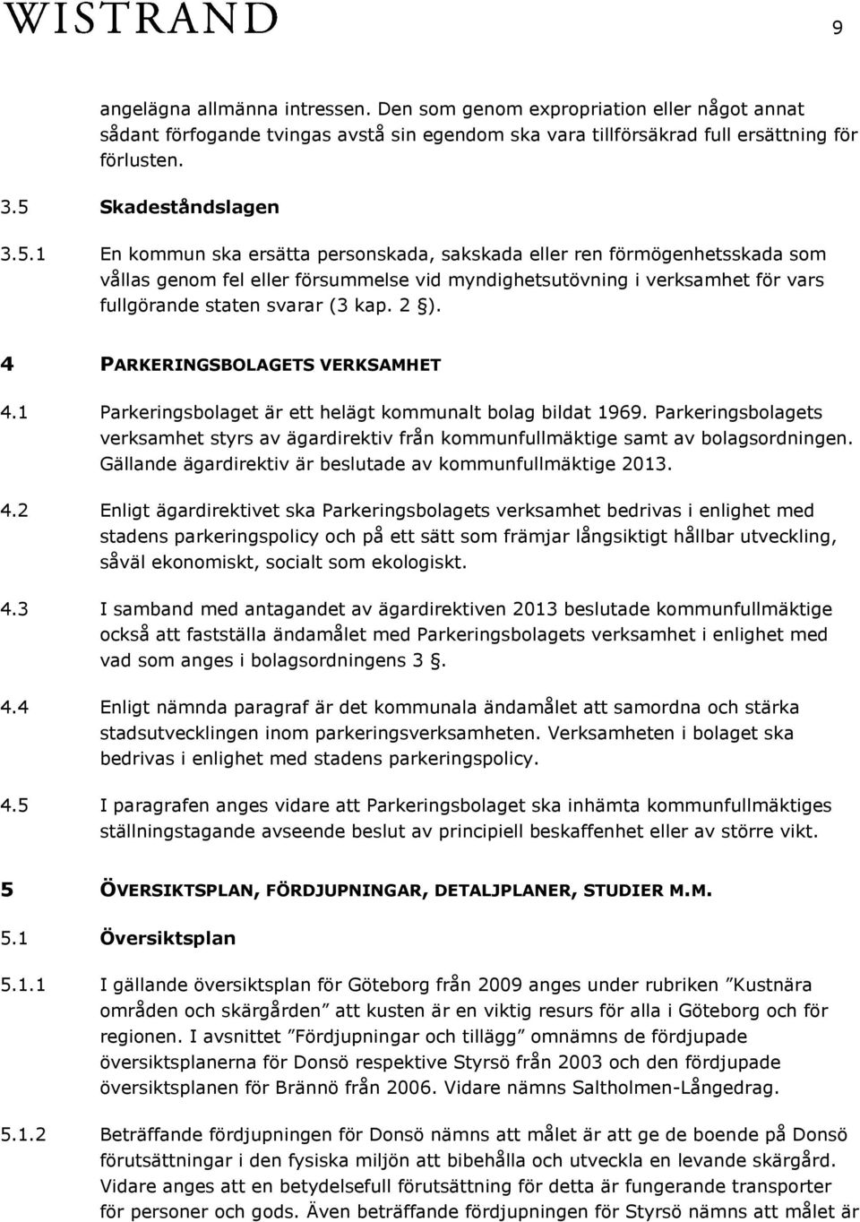 4 PARKERINGSBOLAGETS VERKSAMHET 4.1 Parkeringsbolaget är ett helägt kommunalt bolag bildat 1969. Parkeringsbolagets verksamhet styrs av ägardirektiv från kommunfullmäktige samt av bolagsordningen.