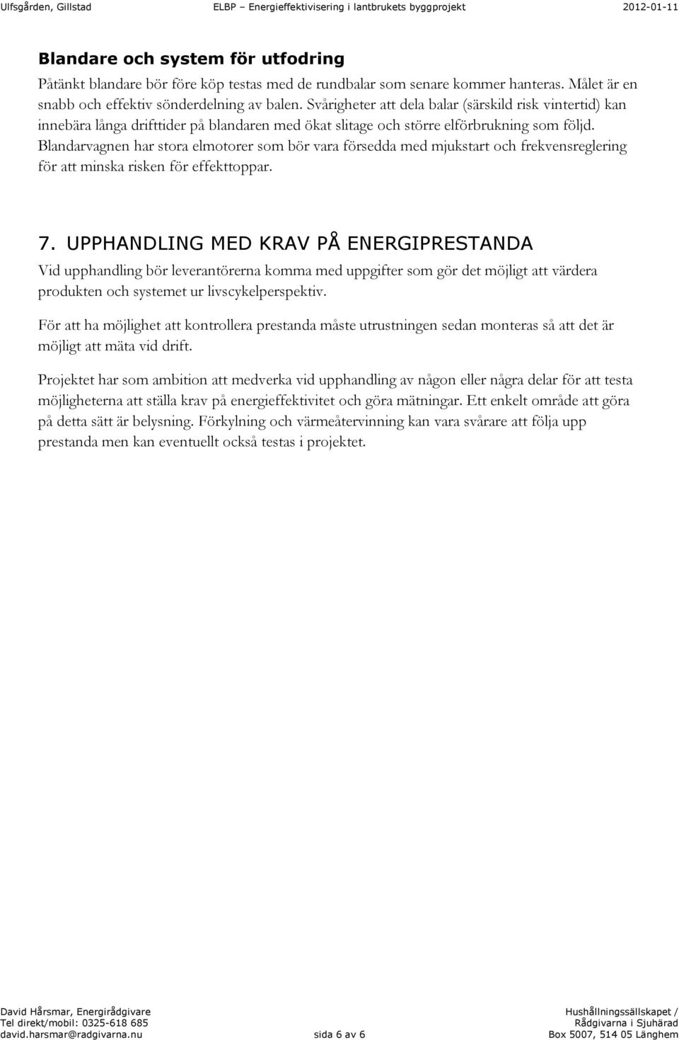 Blandarvagnen har stora elmotorer som bör vara försedda med mjukstart och frekvensreglering för att minska risken för effekttoppar. 7.