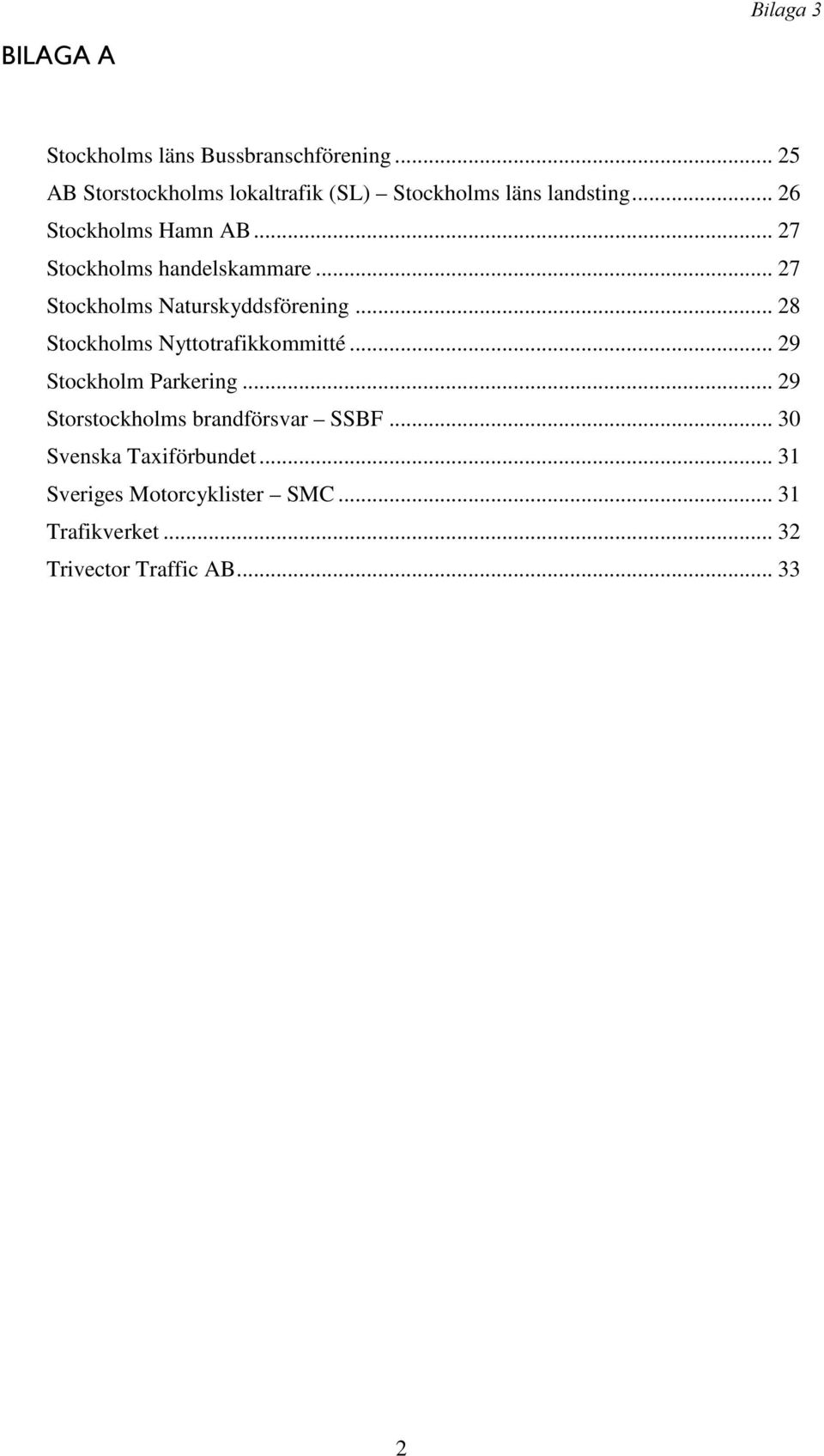.. 27 Stockholms handelskammare... 27 Stockholms Naturskyddsförening... 28 Stockholms Nyttotrafikkommitté.