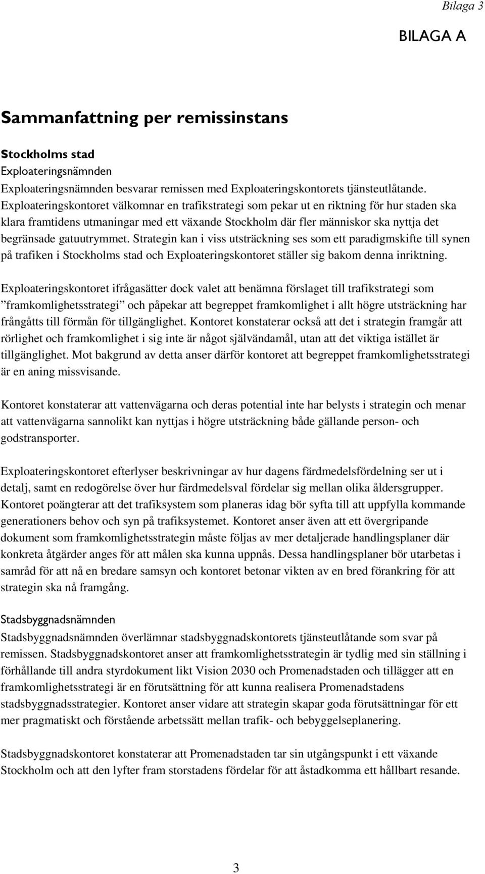 gatuutrymmet. Strategin kan i viss utsträckning ses som ett paradigmskifte till synen på trafiken i Stockholms stad och Exploateringskontoret ställer sig bakom denna inriktning.