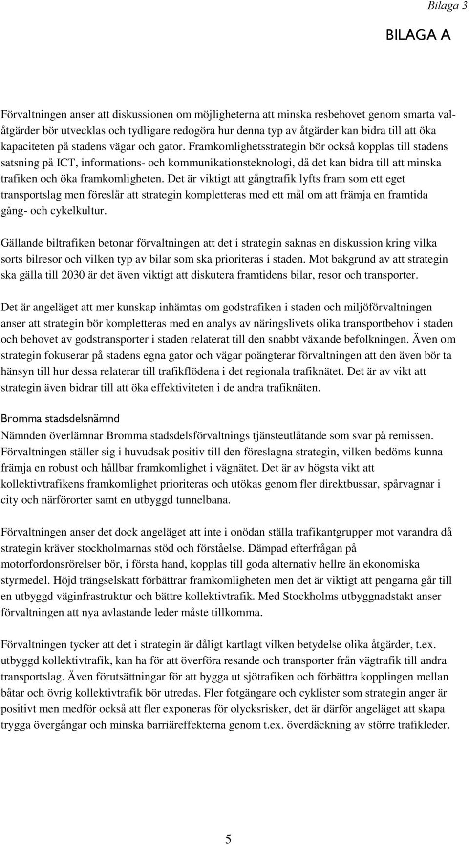 Framkomlighetsstrategin bör också kopplas till stadens satsning på ICT, informations- och kommunikationsteknologi, då det kan bidra till att minska trafiken och öka framkomligheten.