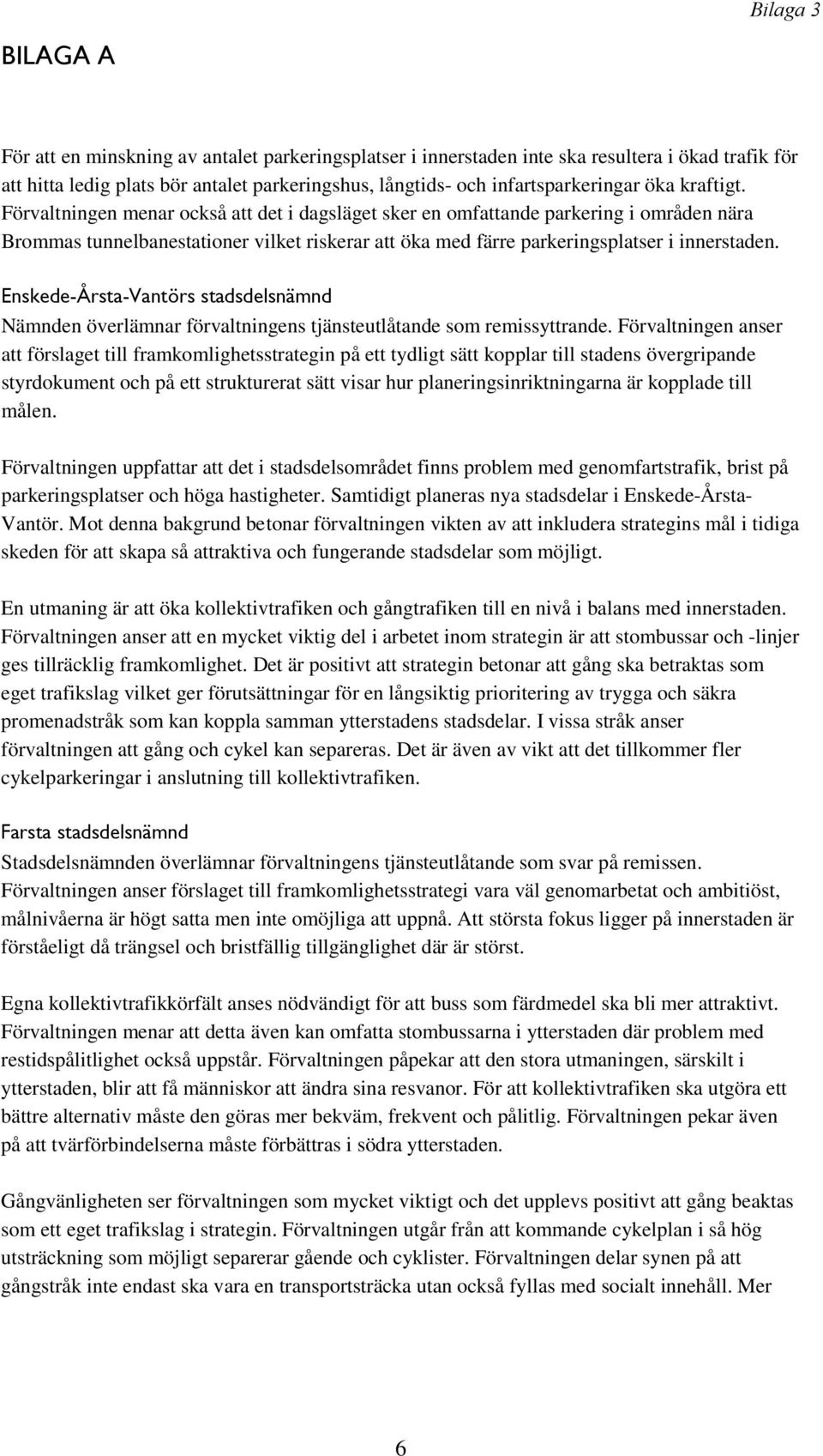 Enskede-Årsta-Vantörs stadsdelsnämnd Nämnden överlämnar förvaltningens tjänsteutlåtande som remissyttrande.