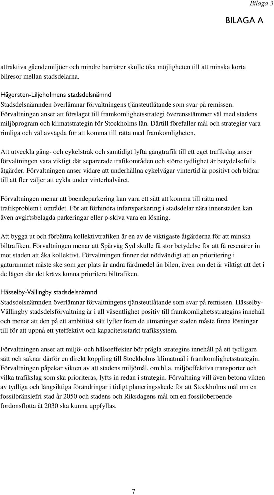 Förvaltningen anser att förslaget till framkomlighetsstrategi överensstämmer väl med stadens miljöprogram och klimatstrategin för Stockholms län.