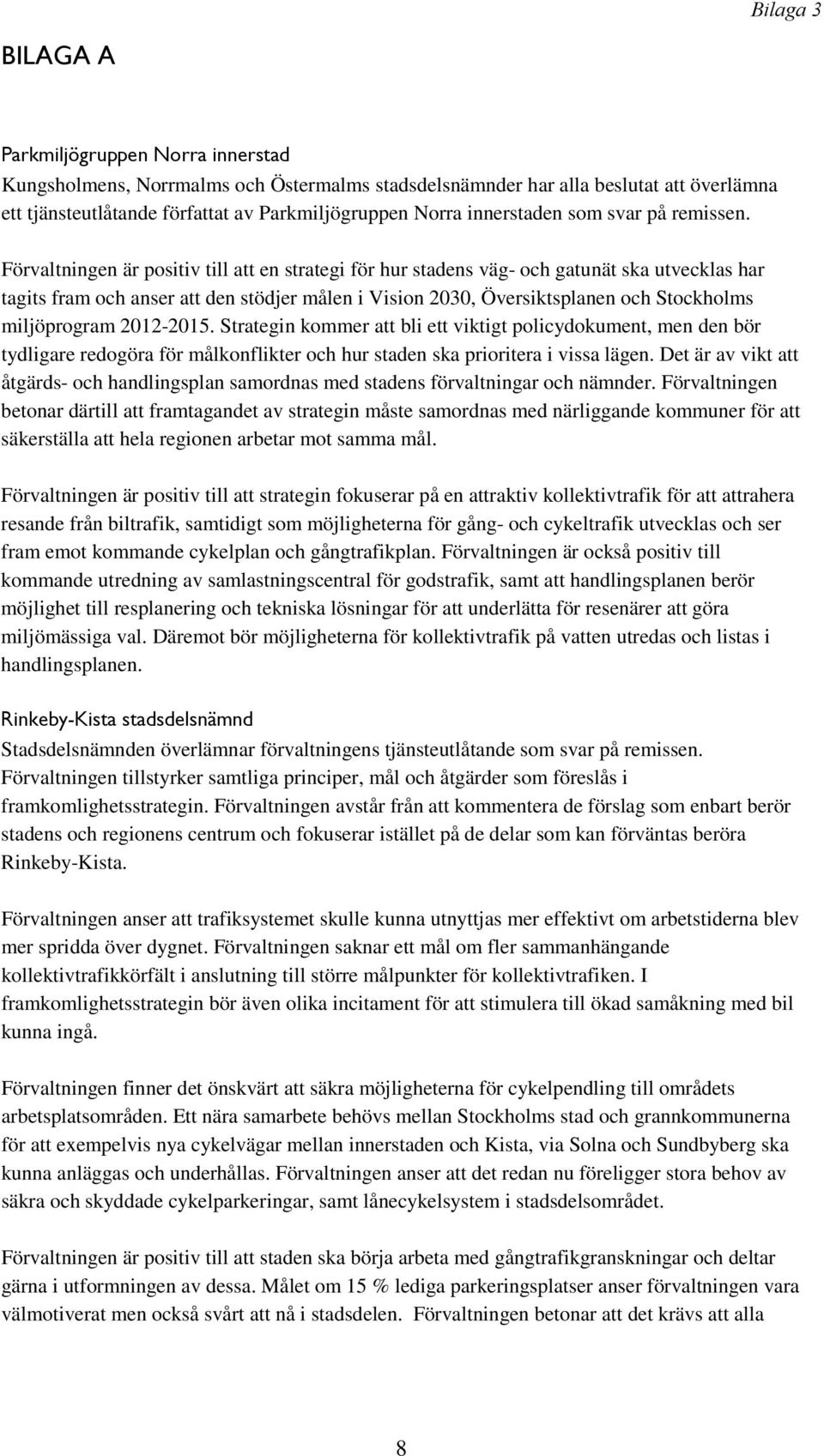 Förvaltningen är positiv till att en strategi för hur stadens väg- och gatunät ska utvecklas har tagits fram och anser att den stödjer målen i Vision 2030, Översiktsplanen och Stockholms miljöprogram