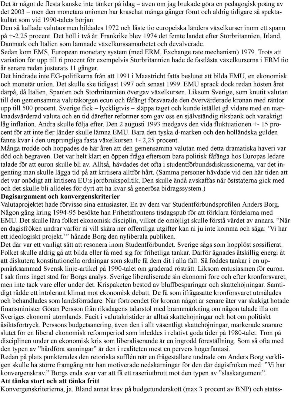 Frankrike blev 1974 det femte landet efter Storbritannien, Irland, Danmark och Italien som lämnade växelkurssamarbetet och devalverade.