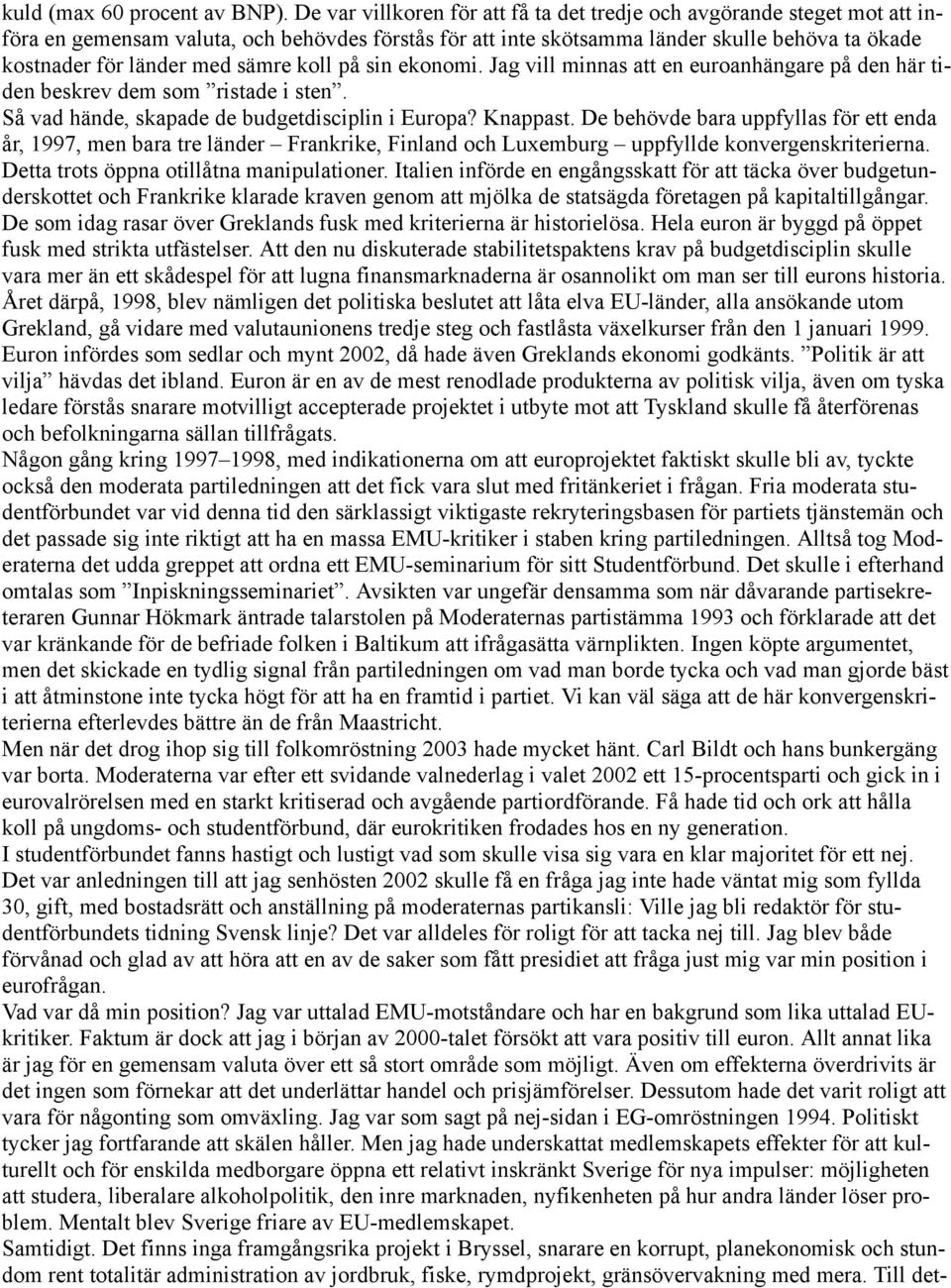 sämre koll på sin ekonomi. Jag vill minnas att en euroanhängare på den här tiden beskrev dem som ristade i sten. Så vad hände, skapade de budgetdisciplin i Europa? Knappast.