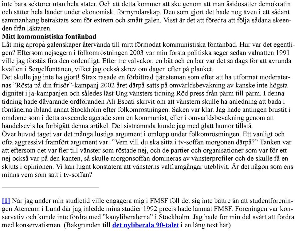 Mitt kommunistiska fontänbad Låt mig apropå galenskaper återvända till mitt förmodat kommunistiska fontänbad. Hur var det egentligen?