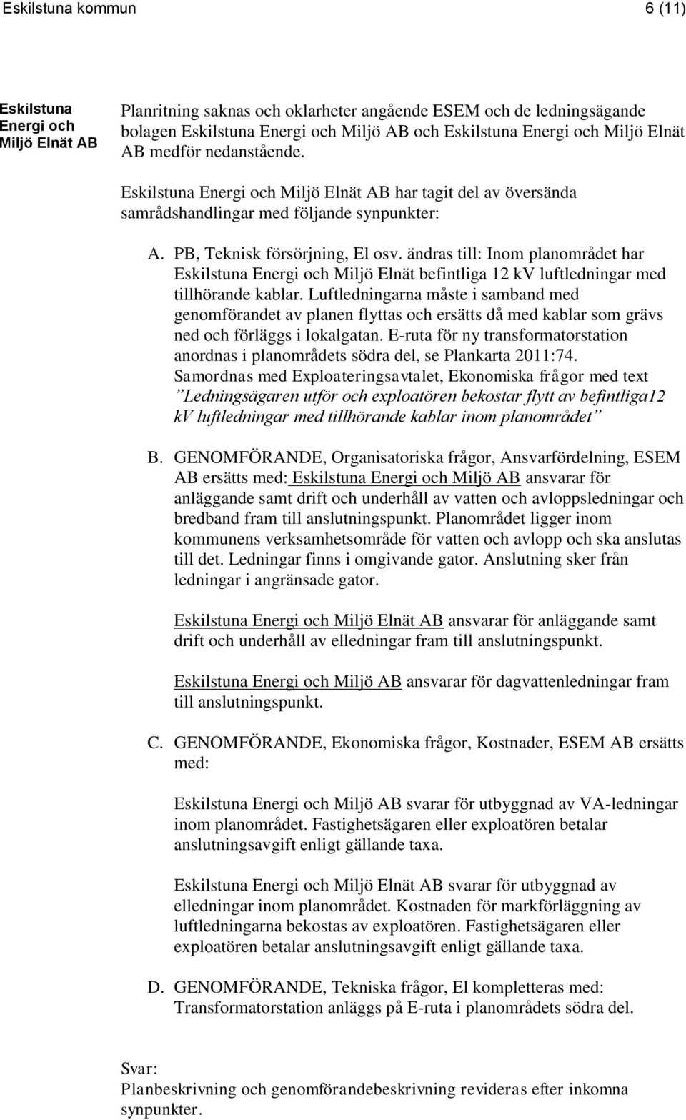 ändras till: Inom planområdet har Eskilstuna Energi och Miljö Elnät befintliga 12 kv luftledningar med tillhörande kablar.