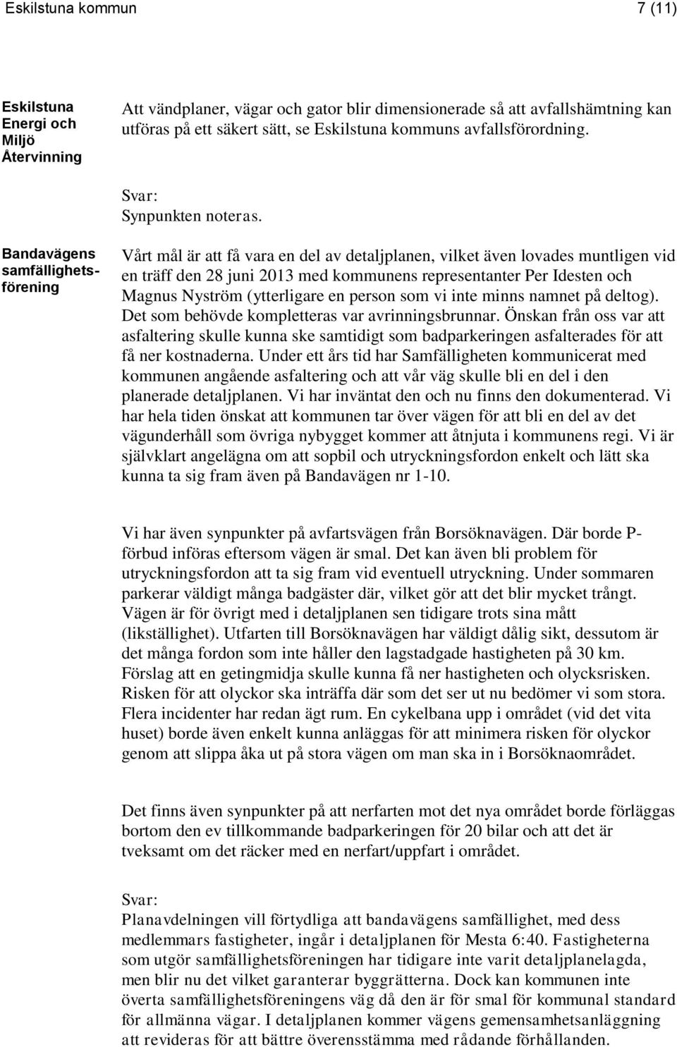 Bandavägens samfällighetsförening Vårt mål är att få vara en del av detaljplanen, vilket även lovades muntligen vid en träff den 28 juni 2013 med kommunens representanter Per Idesten och Magnus