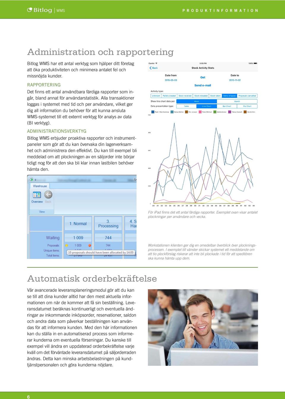 Alla transaktioner loggas i systemet med tid och per användare, vilket ger dig all information du behöver för att kunna ansluta WMS-systemet till ett externt verktyg för analys av data (BI verktyg).