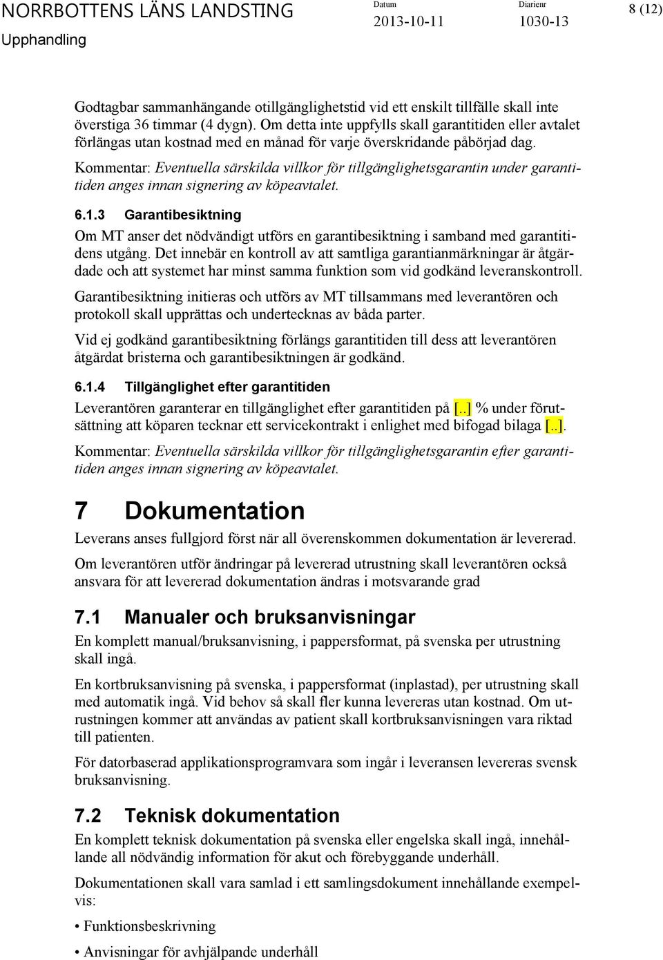 Kommentar: Eventuella särskilda villkor för tillgänglighetsgarantin under garantitiden anges innan signering av köpeavtalet. 6.1.