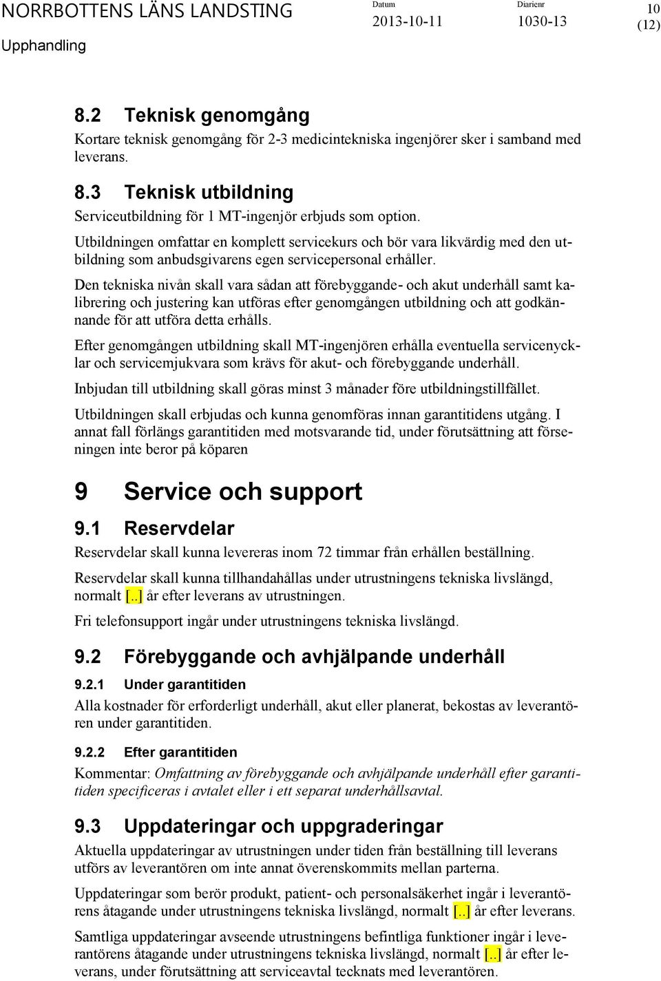 Den tekniska nivån skall vara sådan att förebyggande- och akut underhåll samt kalibrering och justering kan utföras efter genomgången utbildning och att godkännande för att utföra detta erhålls.