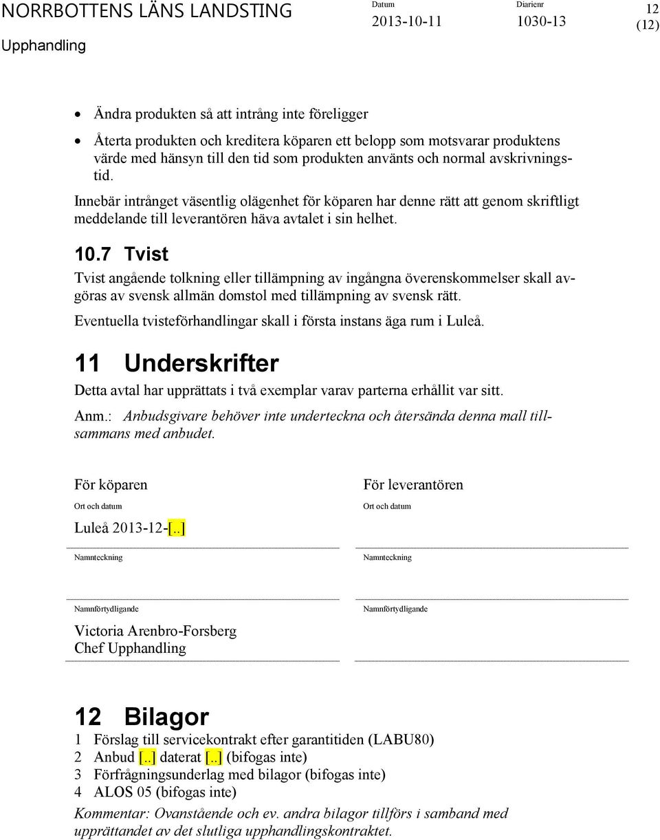 7 Tvist Tvist angående tolkning eller tillämpning av ingångna överenskommelser skall avgöras av svensk allmän domstol med tillämpning av svensk rätt.