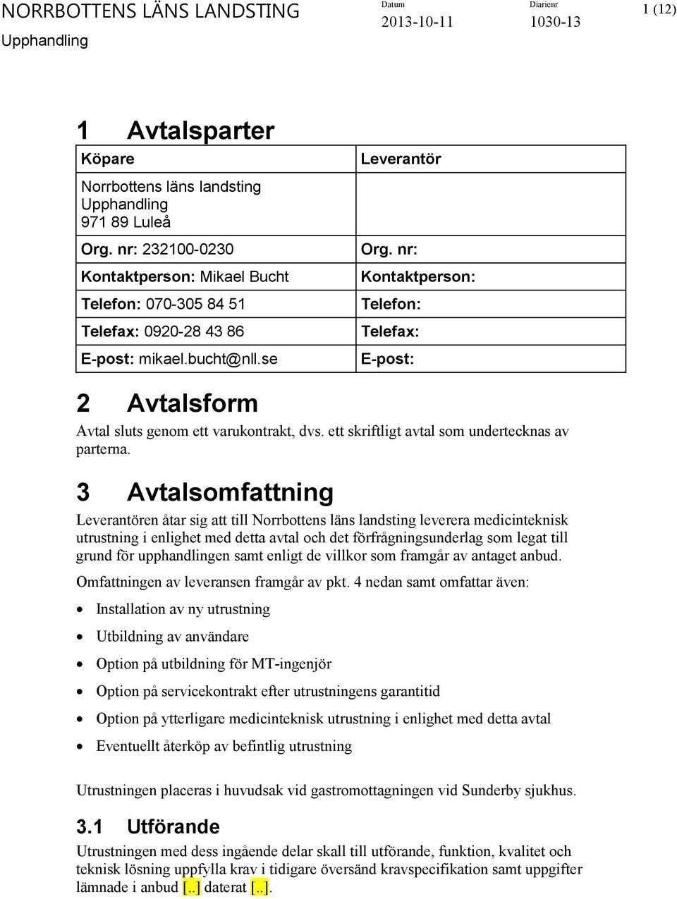 3 Avtalsomfattning Leverantören åtar sig att till Norrbottens läns landsting leverera medicinteknisk utrustning i enlighet med detta avtal och det förfrågningsunderlag som legat till grund för