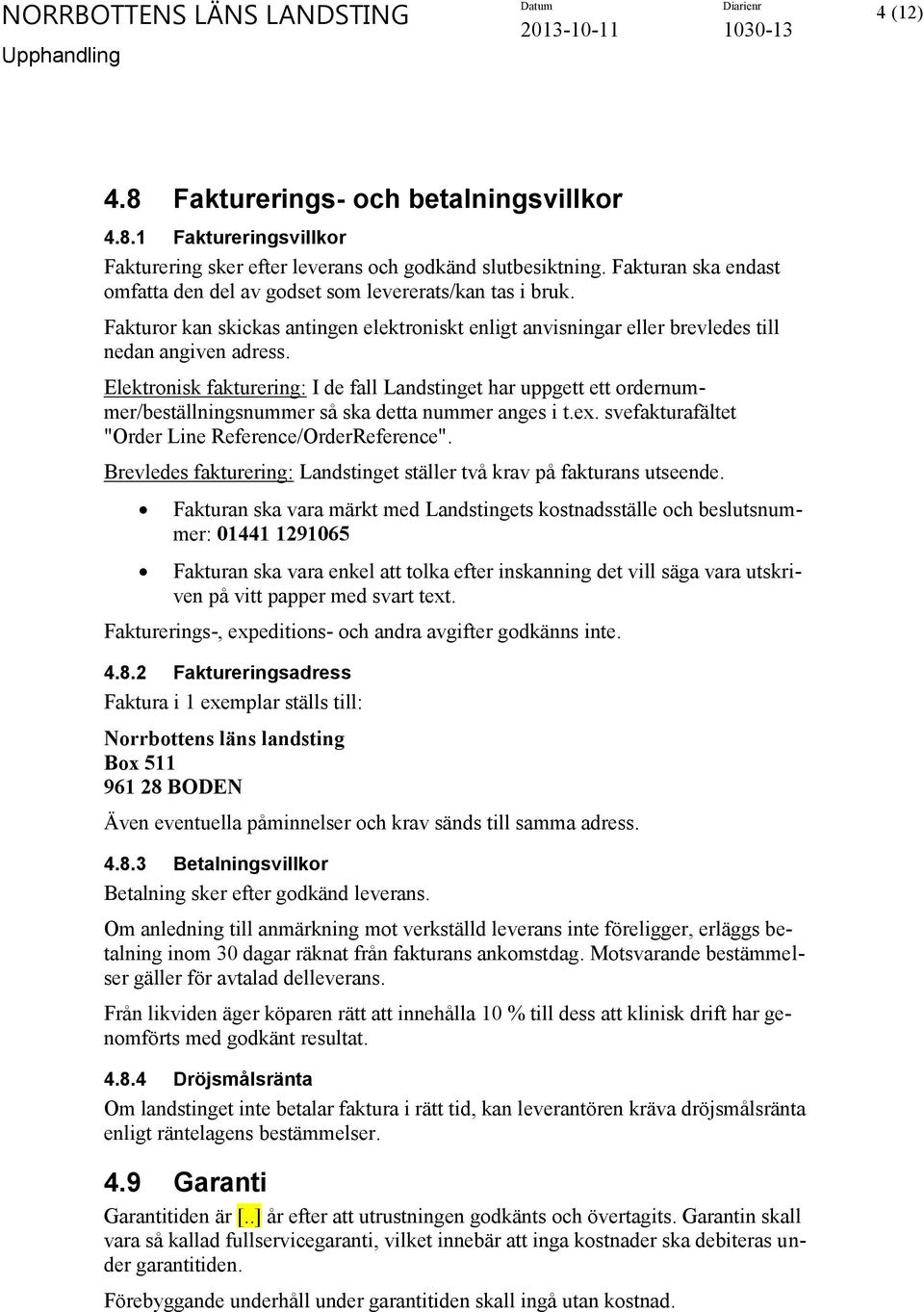 Elektronisk fakturering: I de fall Landstinget har uppgett ett ordernummer/beställningsnummer så ska detta nummer anges i t.ex. svefakturafältet "Order Line Reference/OrderReference".