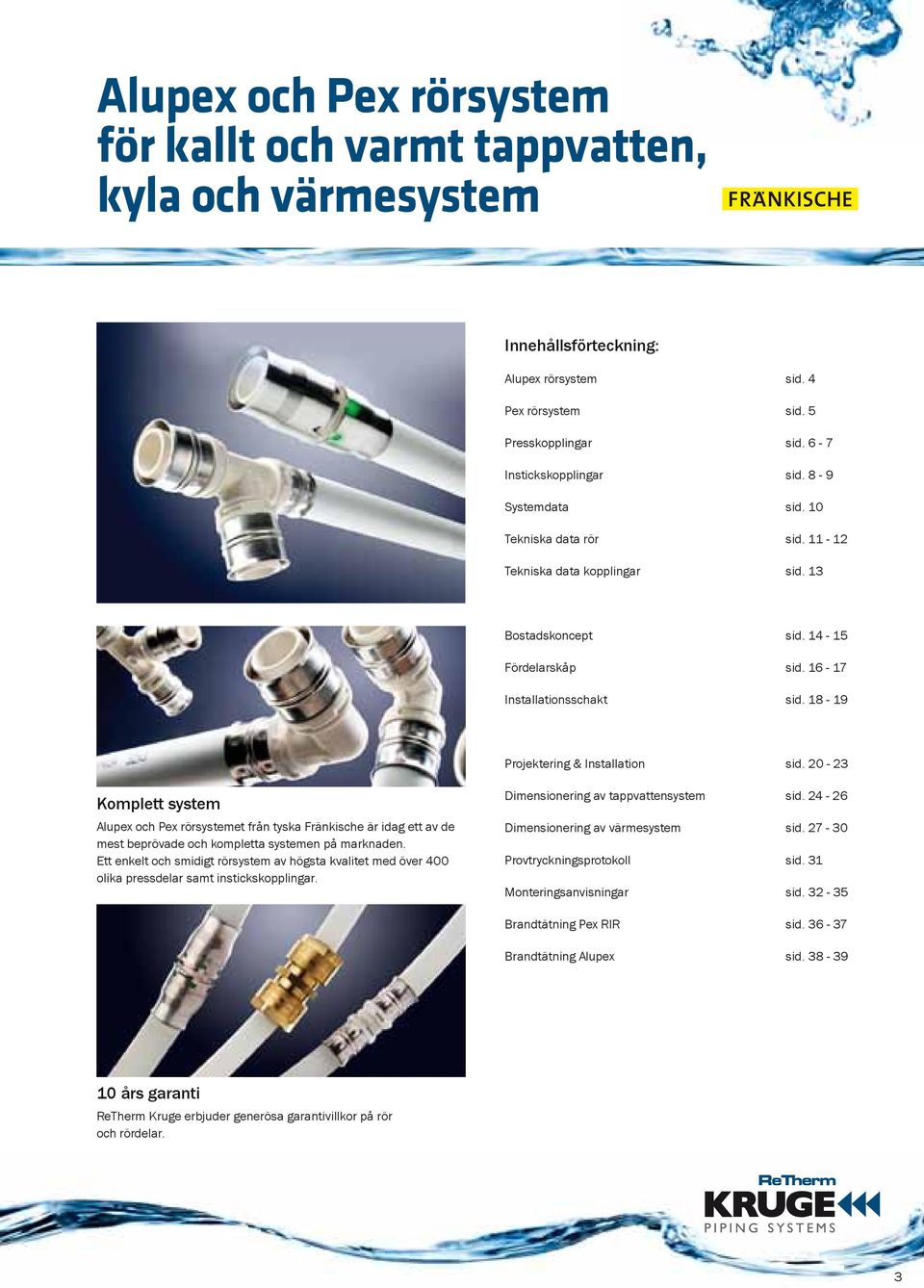 20-23 Komplett system Alupex och Pex rörsystemet från tyska Fränkische är idag ett av de mest beprövade och kompletta systemen på marknaden.