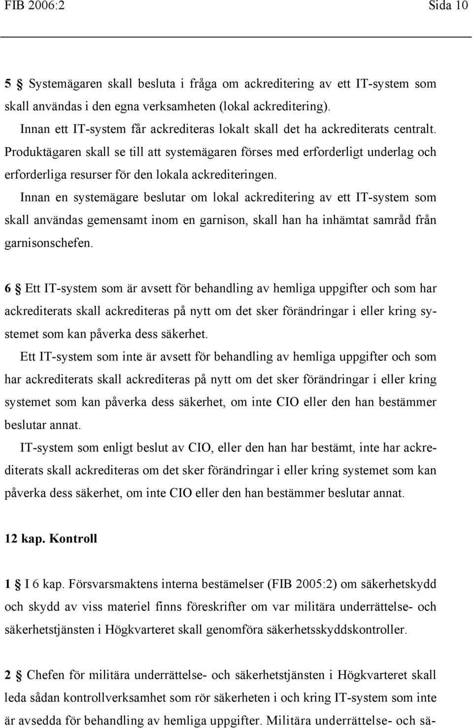 Produktägaren skall se till att systemägaren förses med erforderligt underlag och erforderliga resurser för den lokala ackrediteringen.