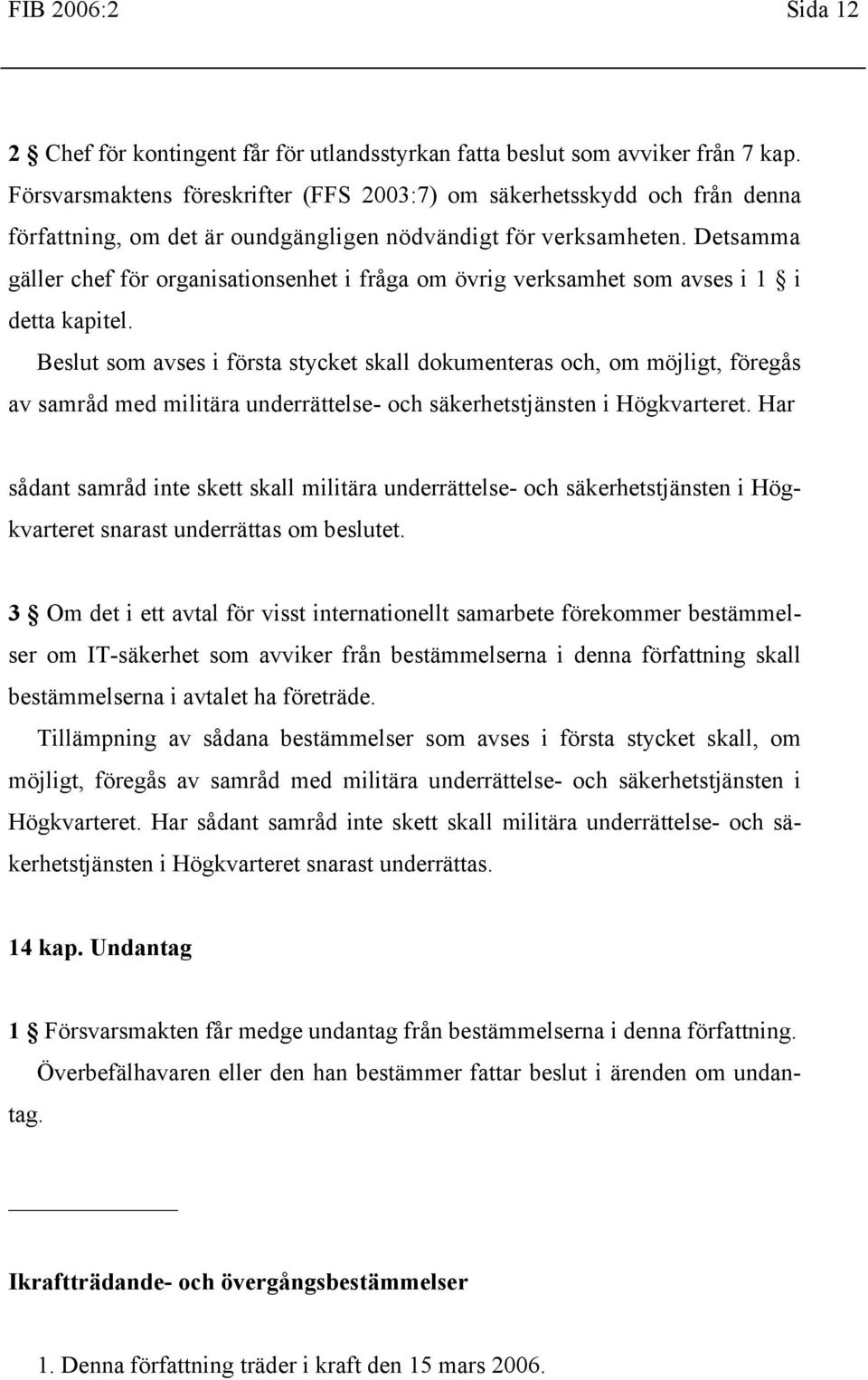 Detsamma gäller chef för organisationsenhet i fråga om övrig verksamhet som avses i 1 i detta kapitel.