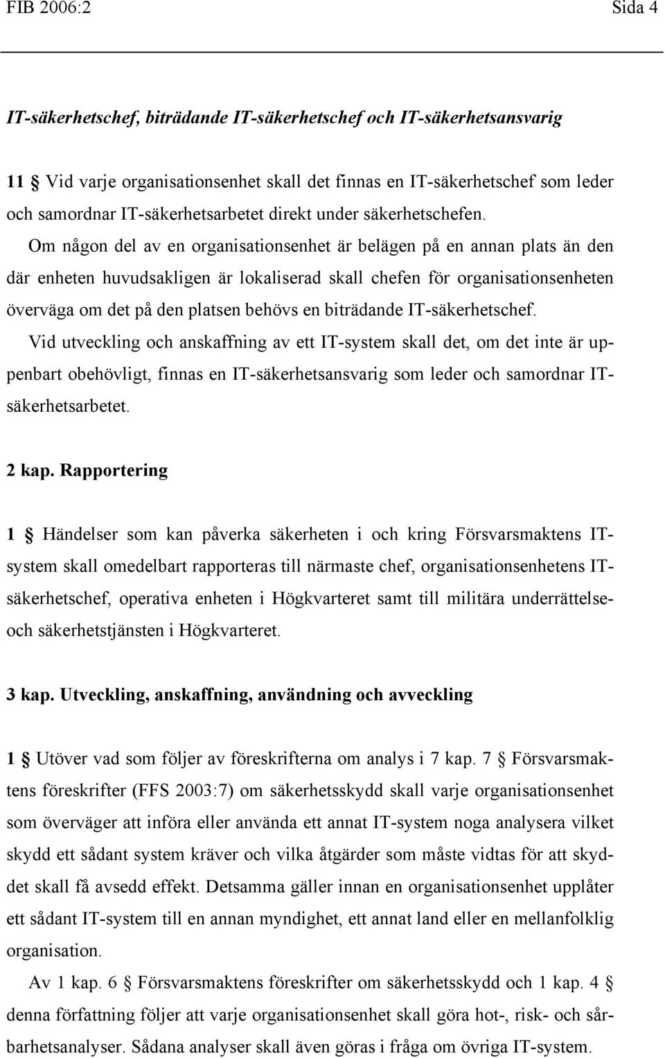 Om någon del av en organisationsenhet är belägen på en annan plats än den där enheten huvudsakligen är lokaliserad skall chefen för organisationsenheten överväga om det på den platsen behövs en