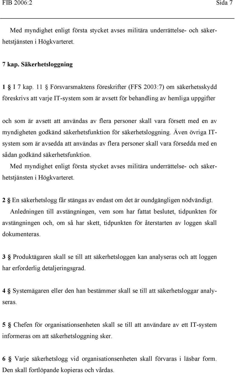 vara försett med en av myndigheten godkänd säkerhetsfunktion för säkerhetsloggning.